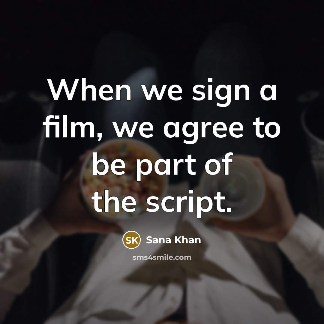 “When we sign a film, we agree to be part…” quote by Sana Khan