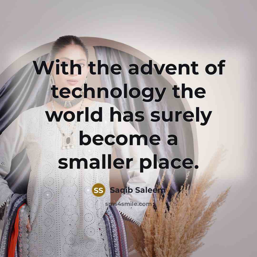 “With the advent of technology the world has surely become…” quote by Saqib Saleem