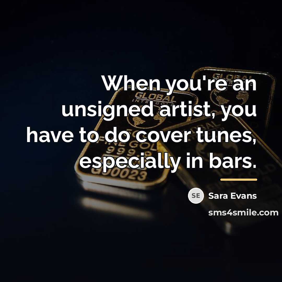 “When you're an unsigned artist, you have to do cover…” quote by Sara Evans