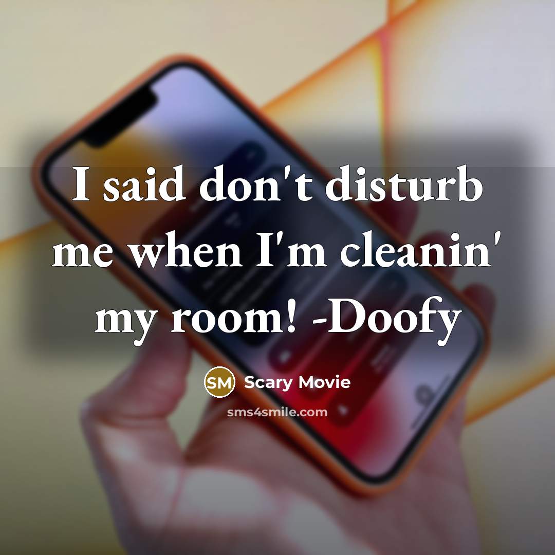 “I said don't disturb me when I'm cleanin' my room! -Doofy” quote by Scary Movie