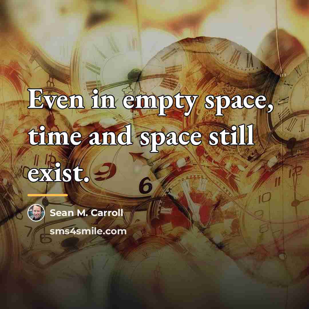 “Even in empty space, time and space still exist.…” quote by Sean M. Carroll