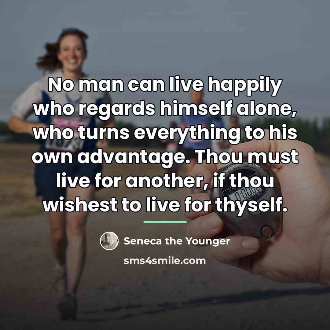 “No man can live happily who regards himself alone, who…” quote by Seneca the Younger