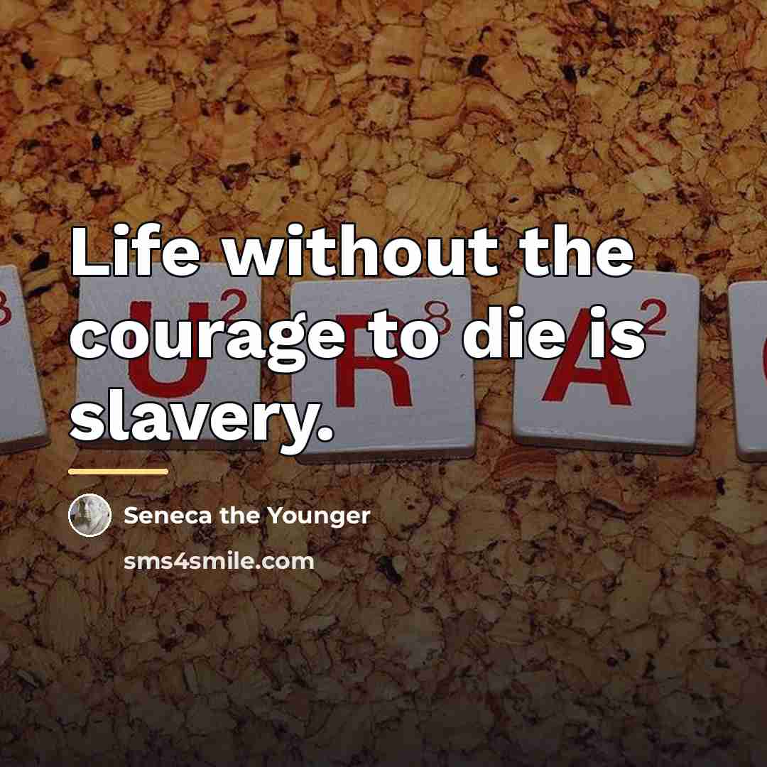 “Life without the courage to die is slavery.…” quote by Seneca the Younger