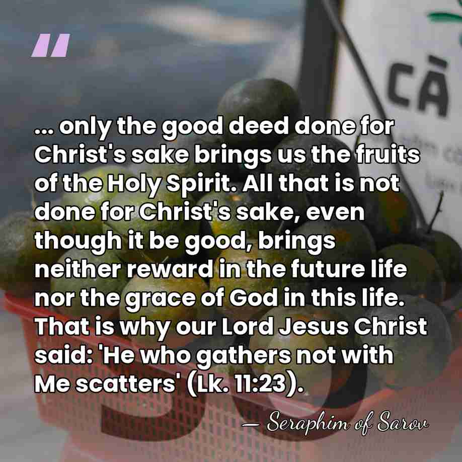 ... only the good deed done for Christ's sake brings us the&hellip; - Seraphim of Sarov