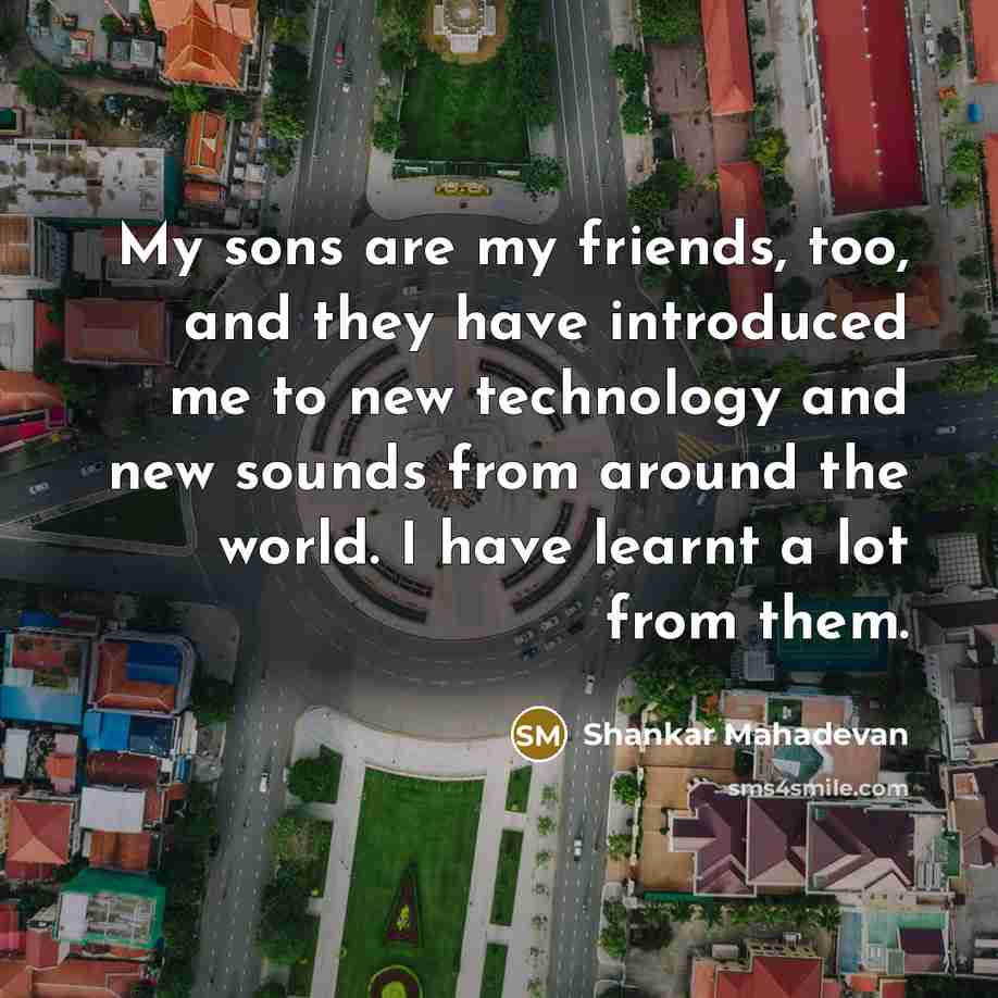 “My sons are my friends, too, and they have introduced…” quote by Shankar Mahadevan