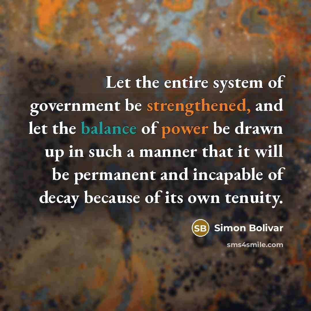 “Let the entire system of government be strengthened, and let…” quote by Simon Bolivar