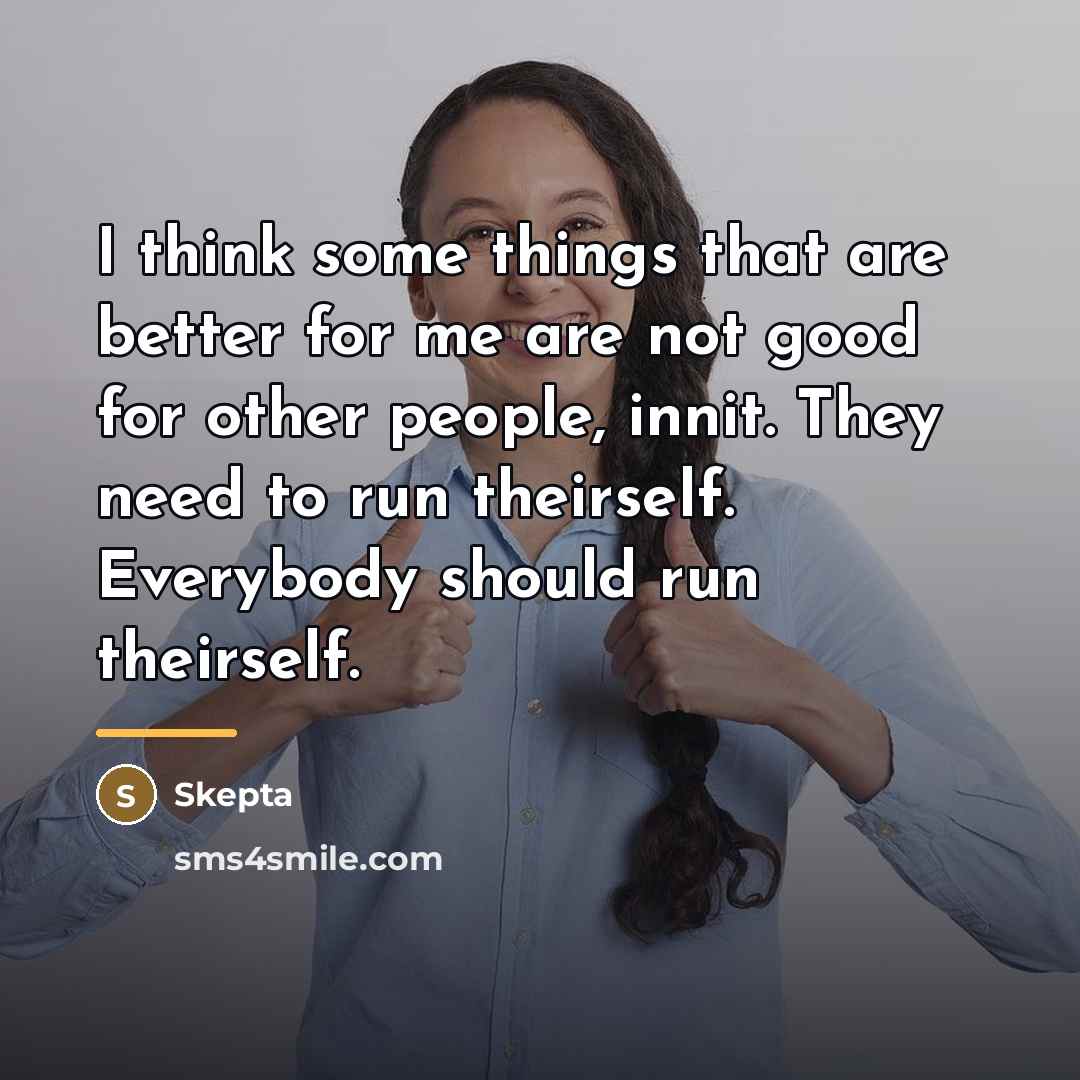 “I think some things that are better for me are…” quote by Skepta
