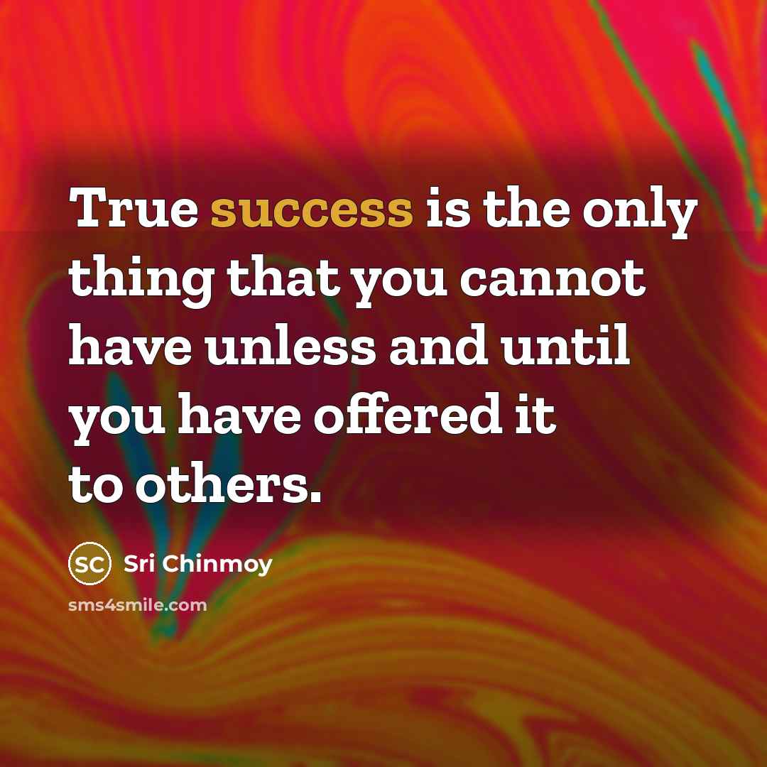 “True success is the only thing that you cannot have…” quote by Sri Chinmoy