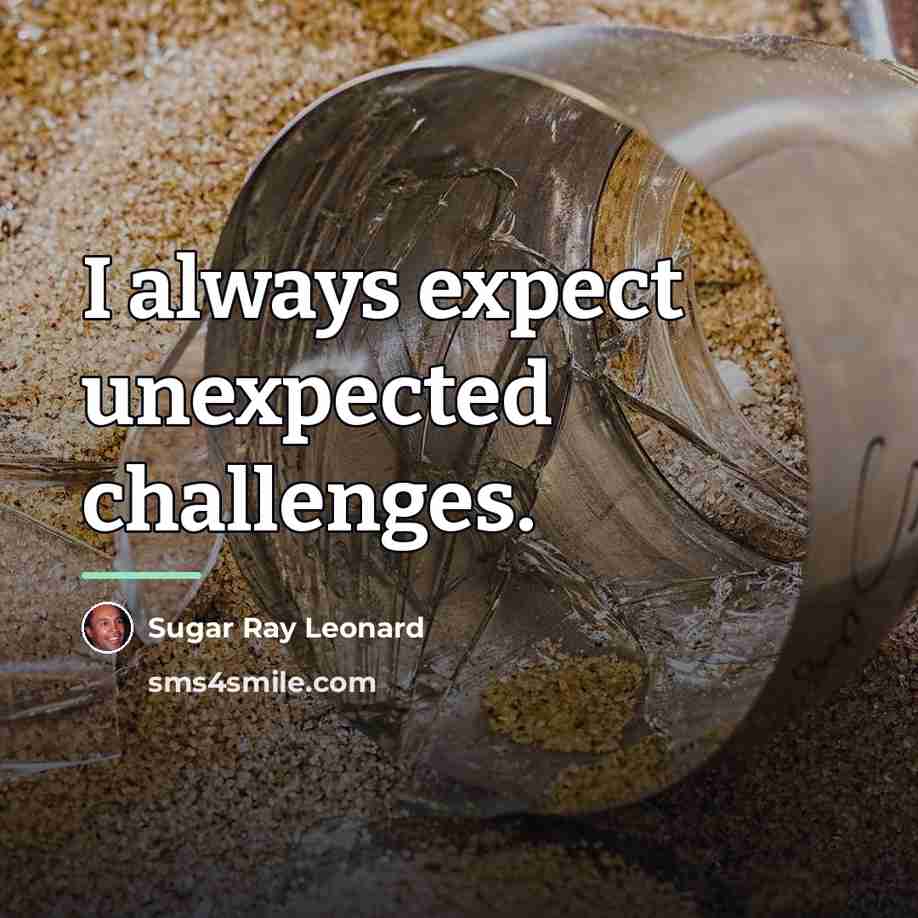 “I always expect unexpected challenges.…” quote by Sugar Ray Leonard