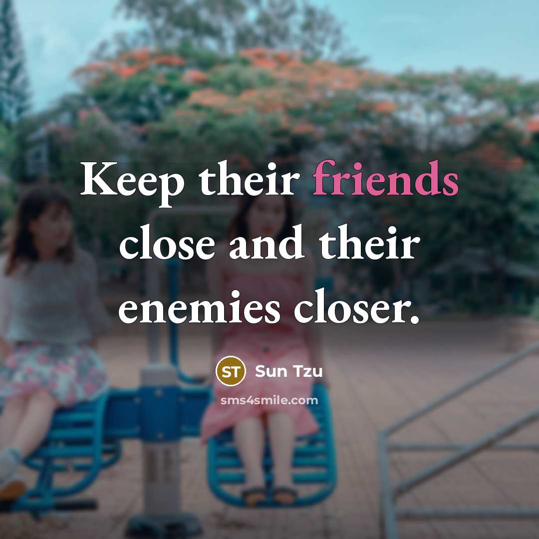 “Keep their friends close and their enemies closer.” quote by Sun Tzu