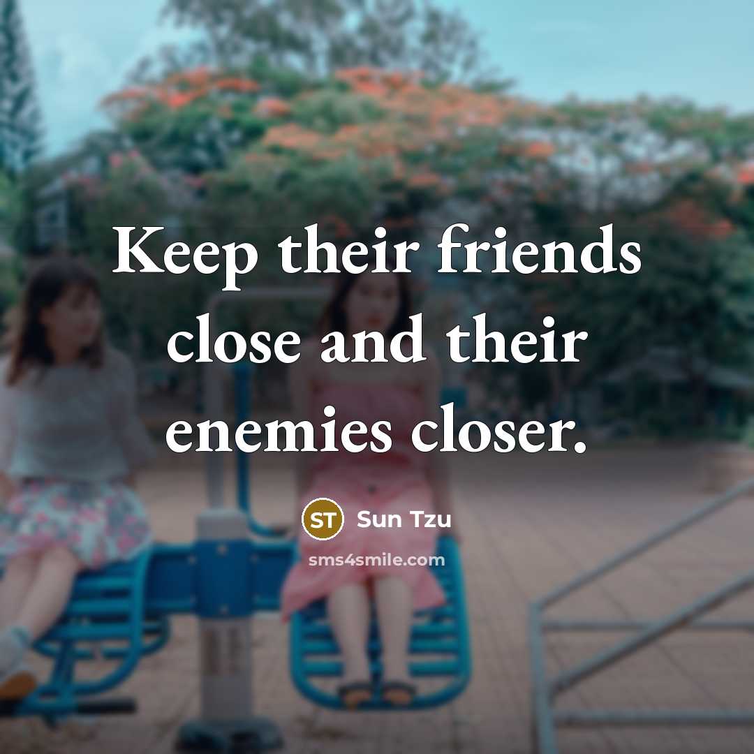 “Keep their friends close and their enemies closer.…” quote by Sun Tzu