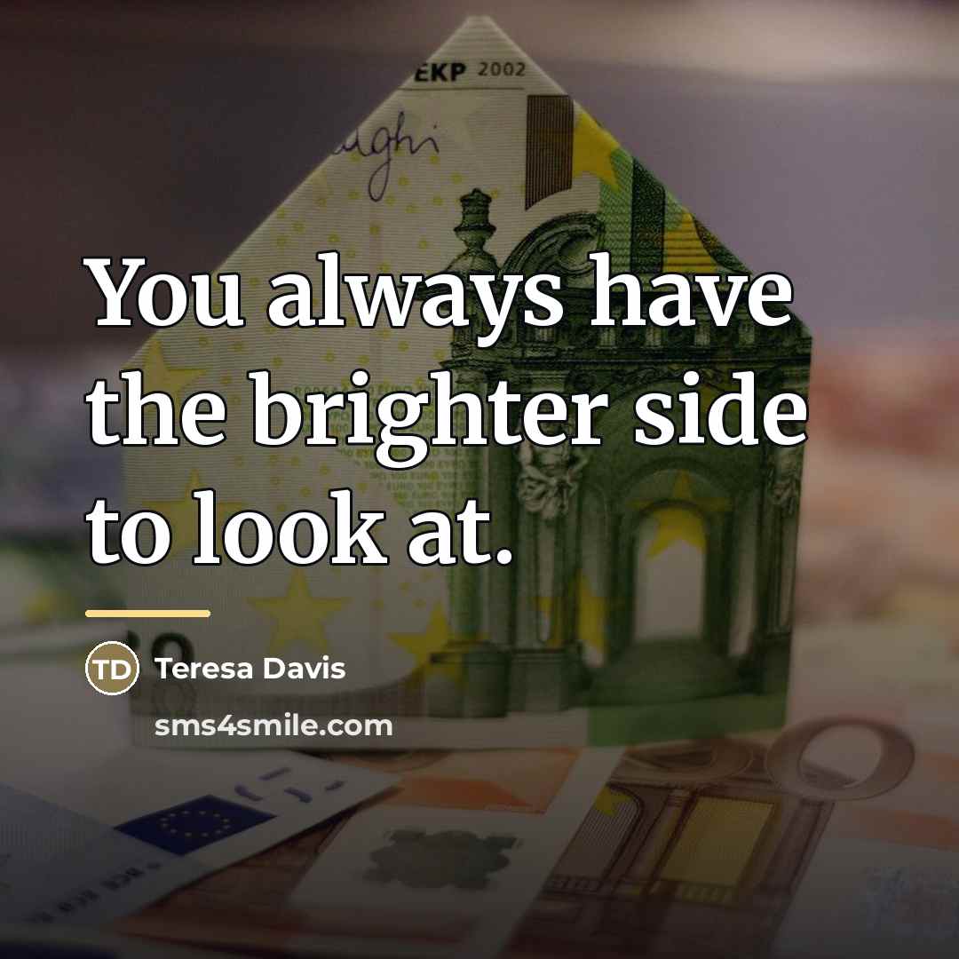 “You always have the brighter side to look at.…” quote by Teresa Davis