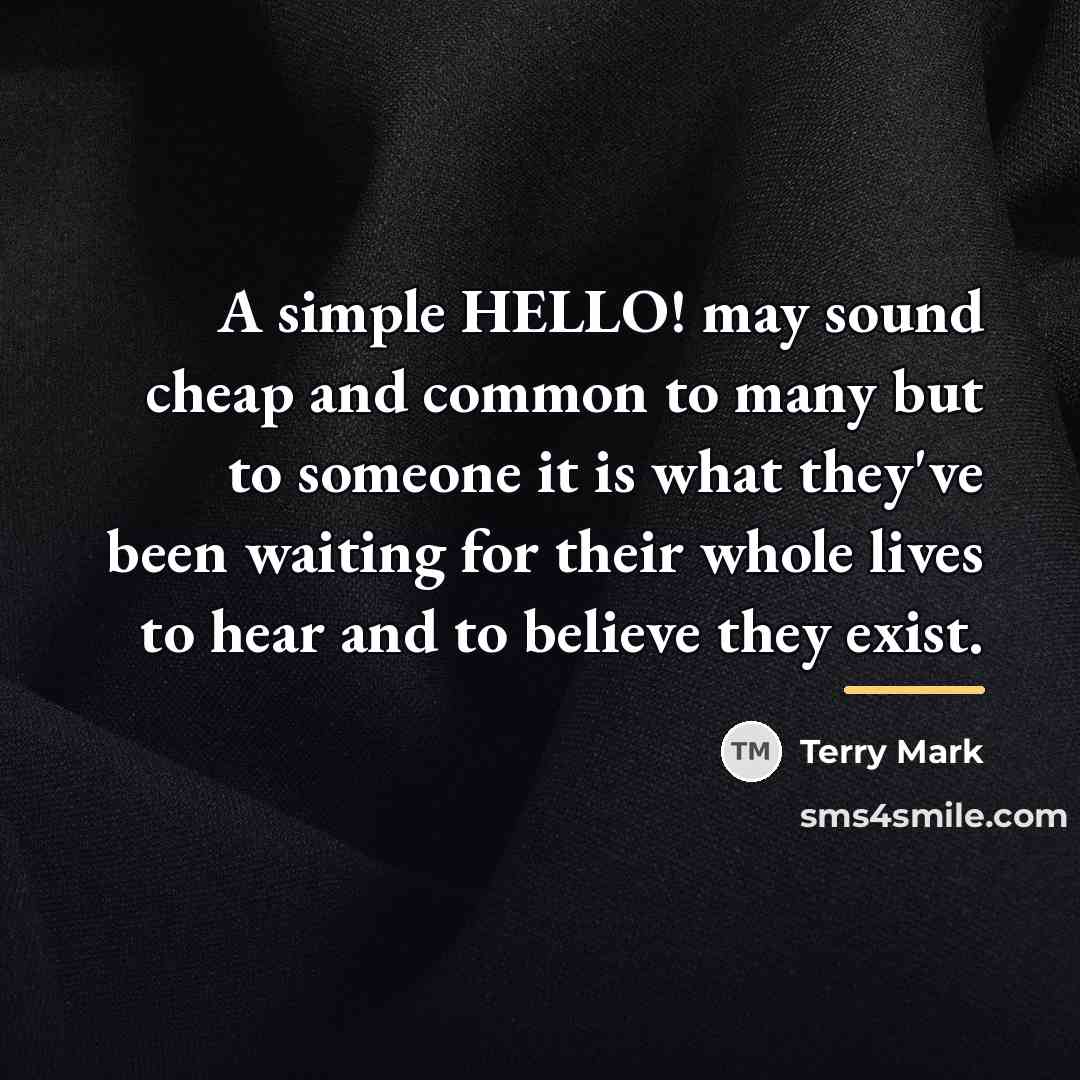 “A simple HELLO! may sound cheap and common to many…” quote by Terry Mark