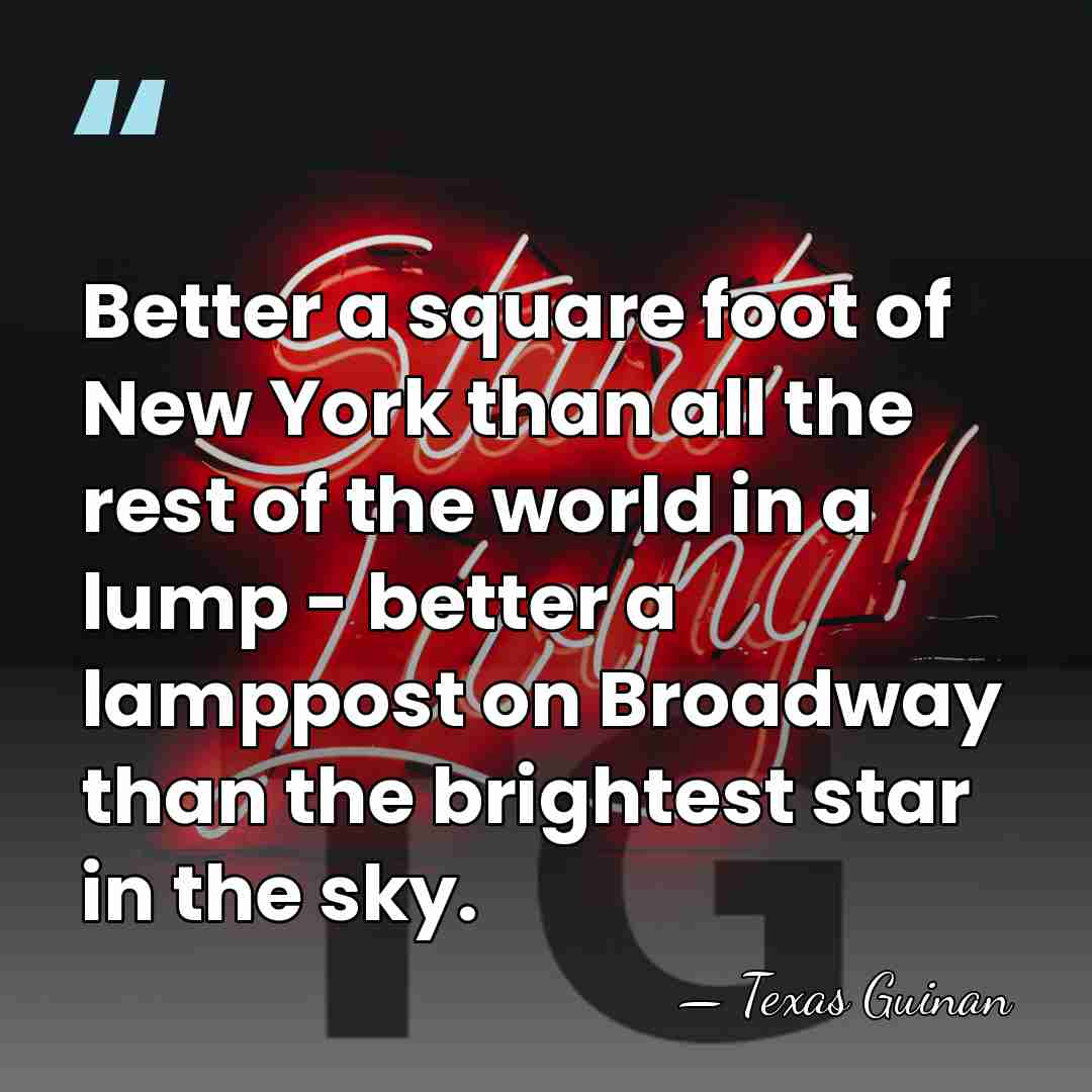 Better a square foot of New York than all the rest of&hellip; - Texas Guinan