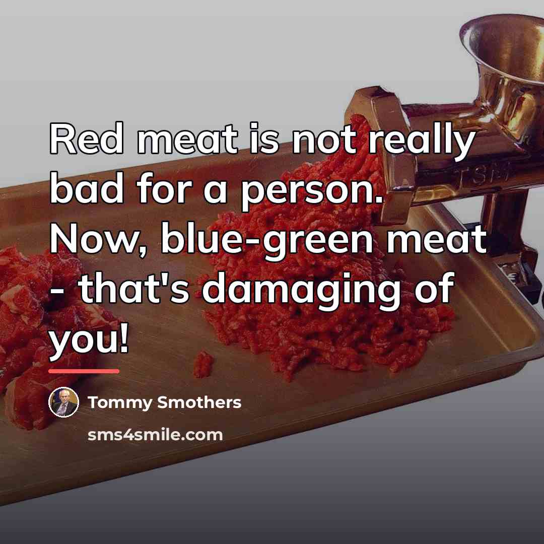 “Red meat is not really bad for a person. Now,…” quote by Tommy Smothers