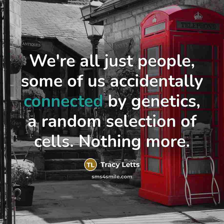 “We're all just people, some of us accidentally connected by…” quote by Tracy Letts
