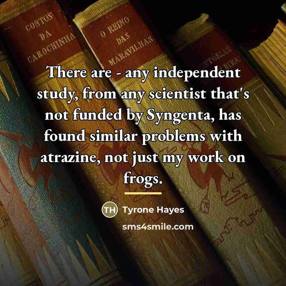“There are - any independent study, from any scientist that's…” quote by Tyrone Hayes