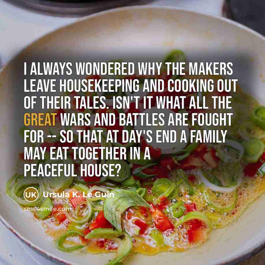 “I always wondered why the makers leave housekeeping and cooking…” quote by Ursula K. Le Guin