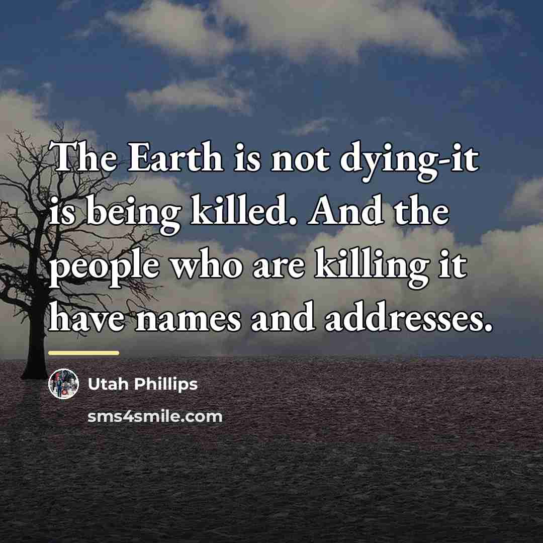 “The Earth is not dying-it is being killed. And the…” quote by Utah Phillips