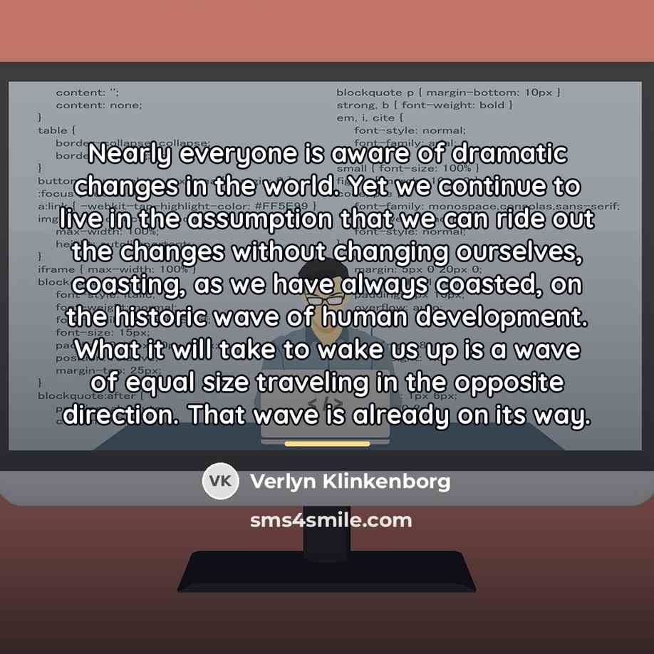 “Nearly everyone is aware of dramatic changes in the world.…” quote by Verlyn Klinkenborg