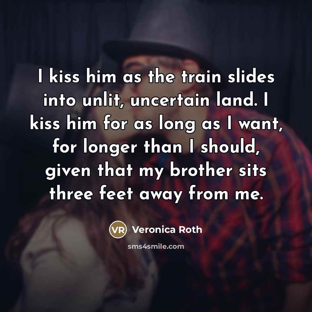 “I kiss him as the train slides into unlit, uncertain…” quote by Veronica Roth