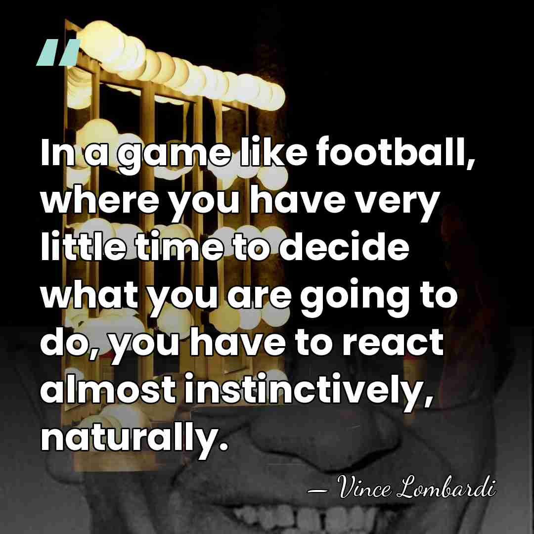 In a game like football, where you have very little time to&hellip; - Vince Lombardi