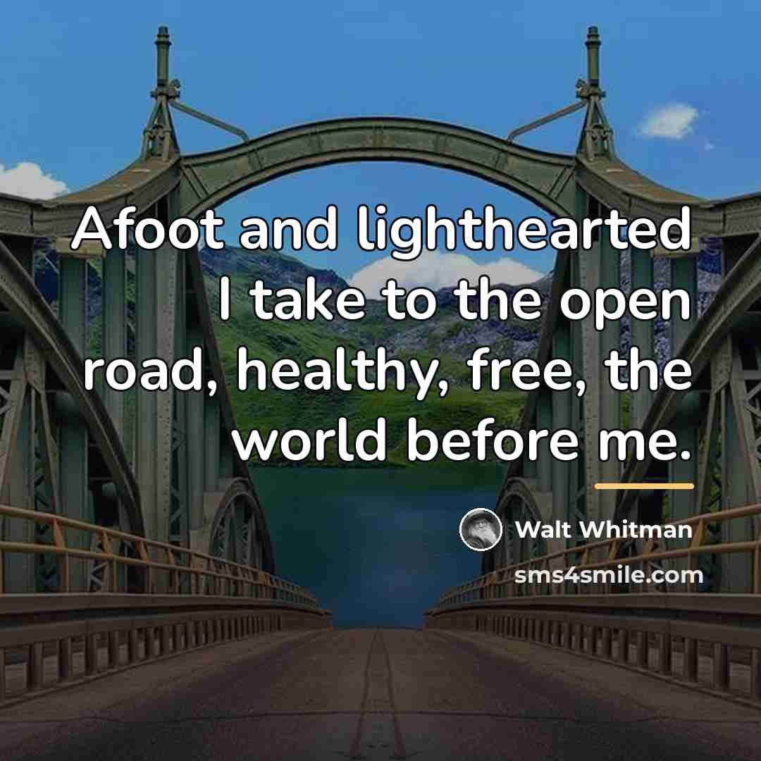 “Afoot and lighthearted I take to the open road, healthy,…” quote by Walt Whitman