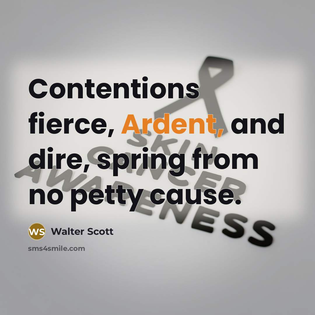 “Contentions fierce, Ardent, and dire, spring from no petty cause.…” quote by Walter Scott