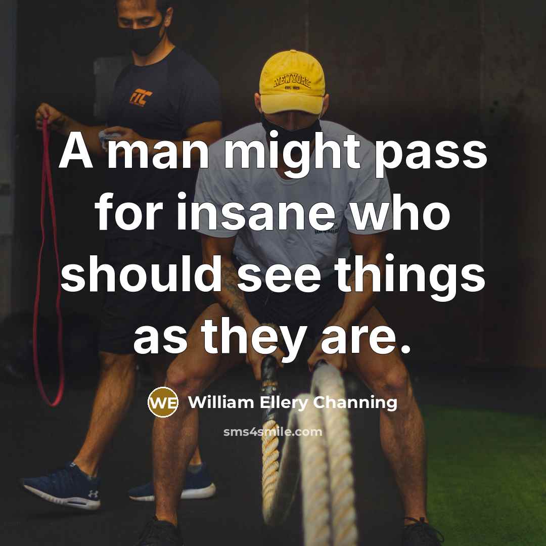 “A man might pass for insane who should see things…” quote by William Ellery Channing