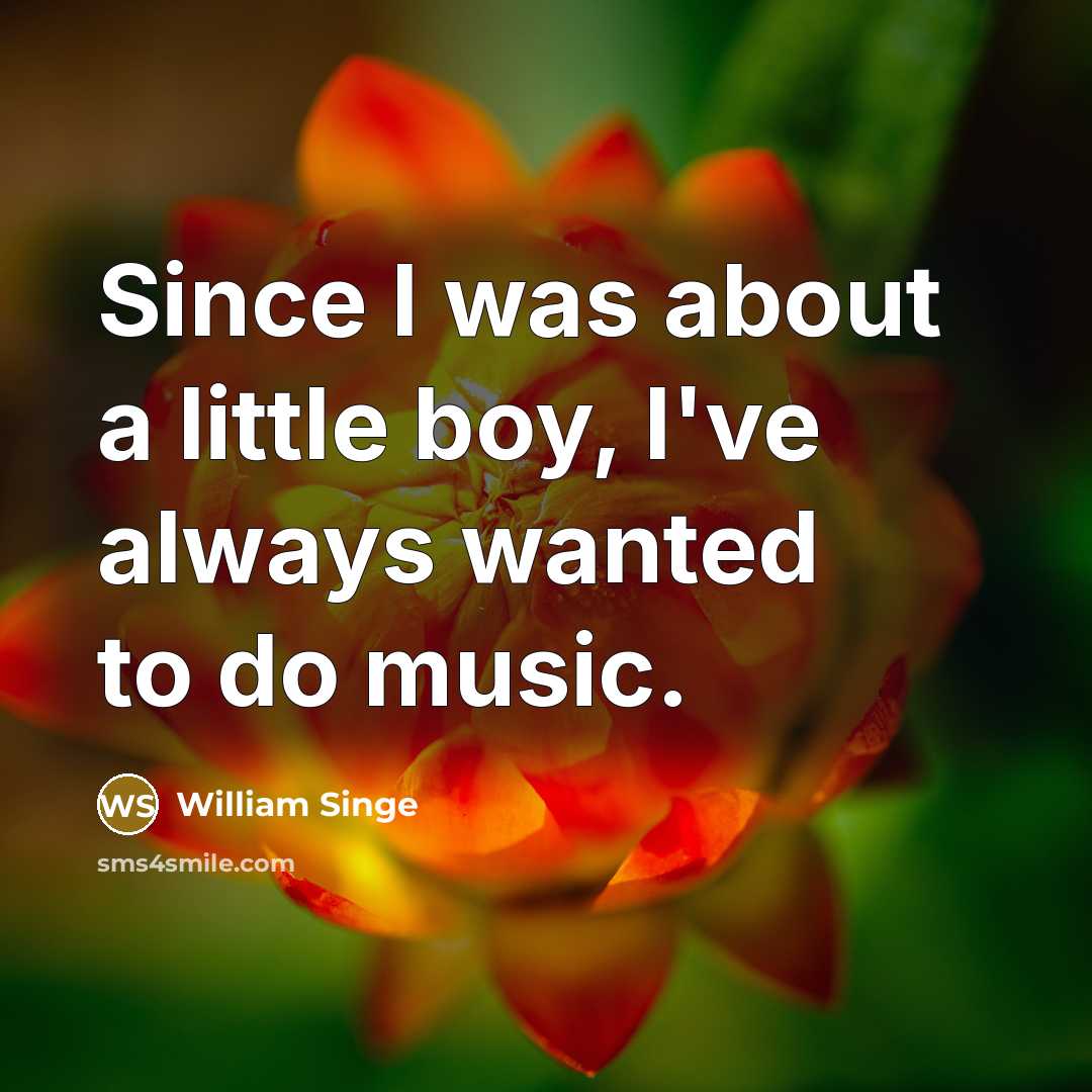 “Since I was about a little boy, I've always wanted…” quote by William Singe