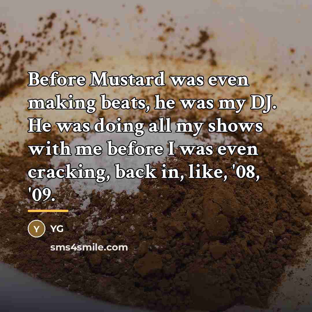 “Before Mustard was even making beats, he was my DJ.…” quote by YG
