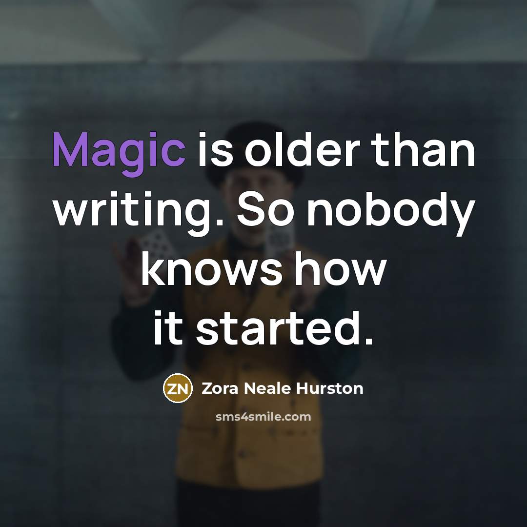 “Magic is older than writing. So nobody knows how it…” quote by Zora Neale Hurston
