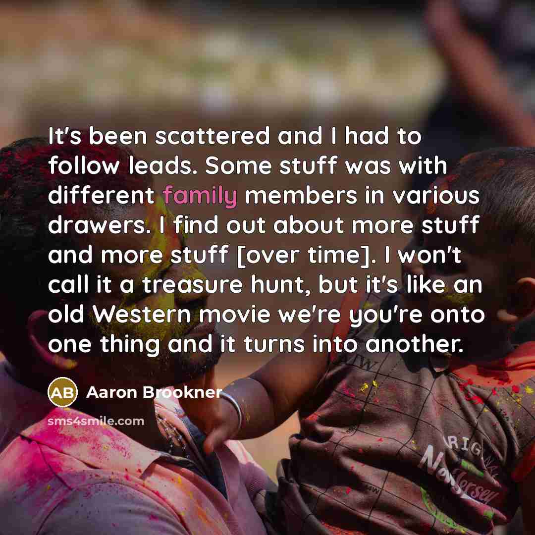 “It's been scattered and I had to follow leads. Some…” quote by Aaron Brookner