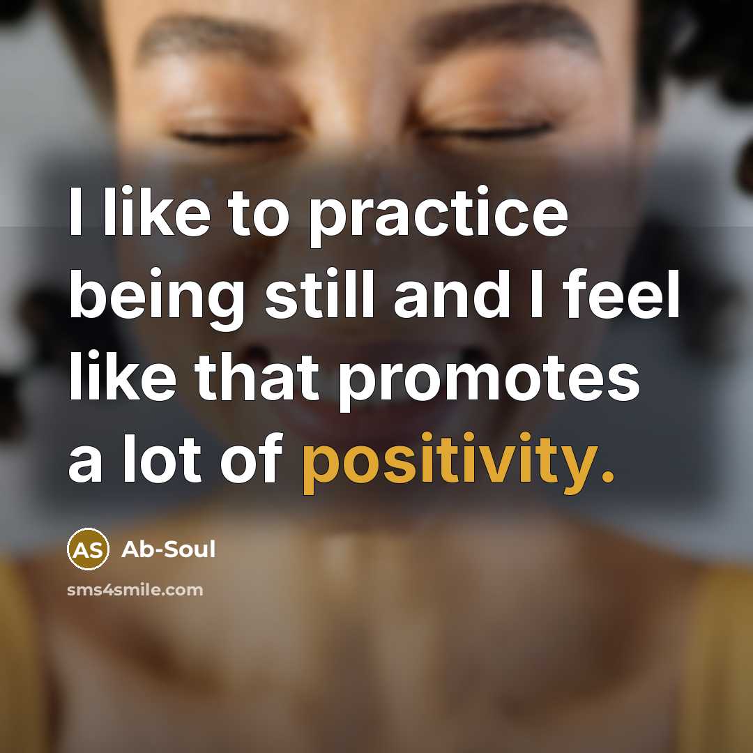 “I like to practice being still and I feel like…” quote by Ab-Soul