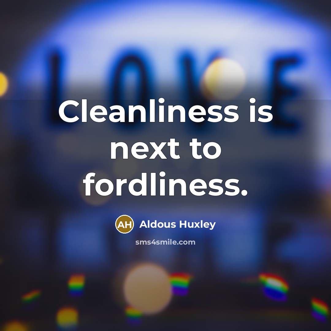 “Cleanliness is next to fordliness.…” quote by Aldous Huxley