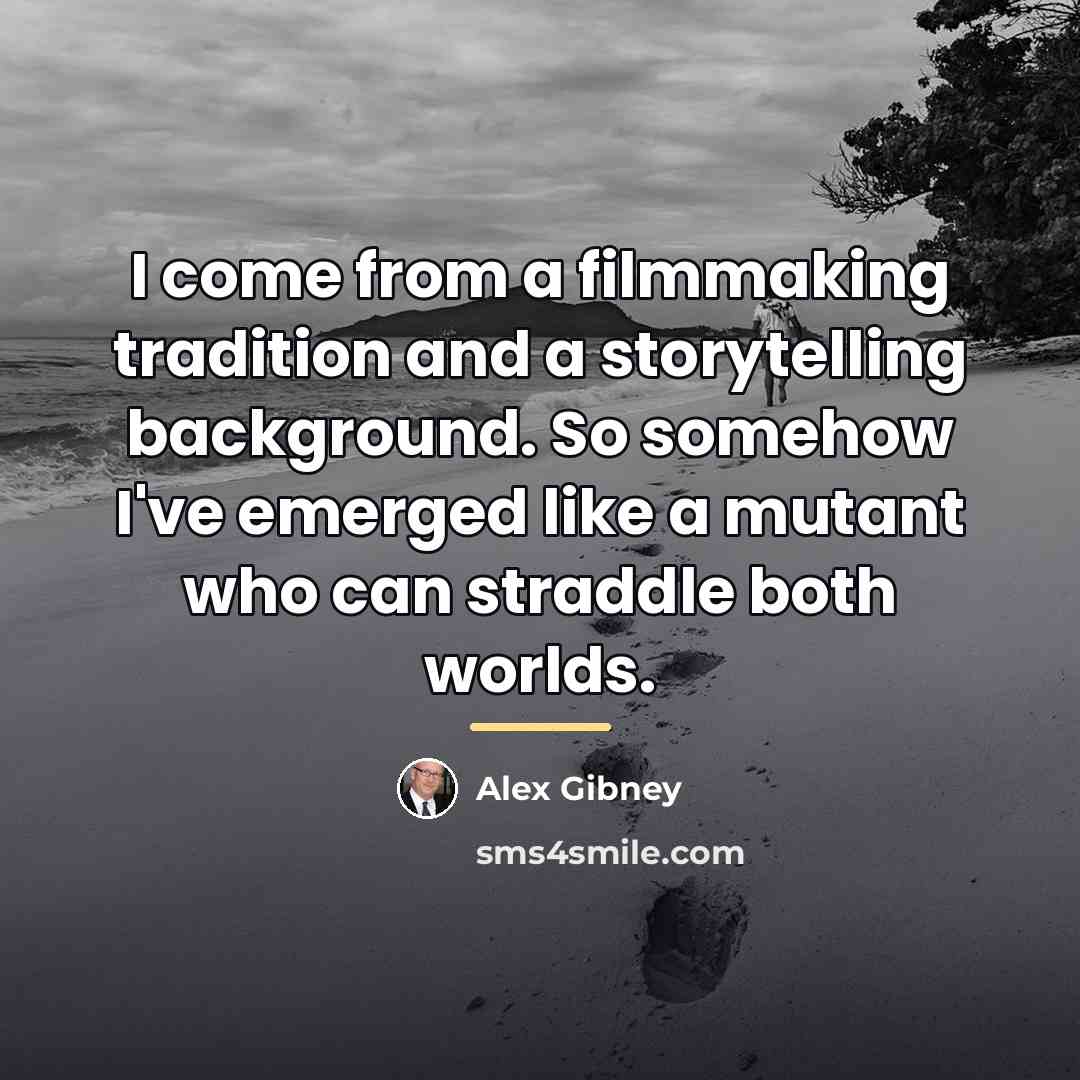 “I come from a filmmaking tradition and a storytelling background.…” quote by Alex Gibney