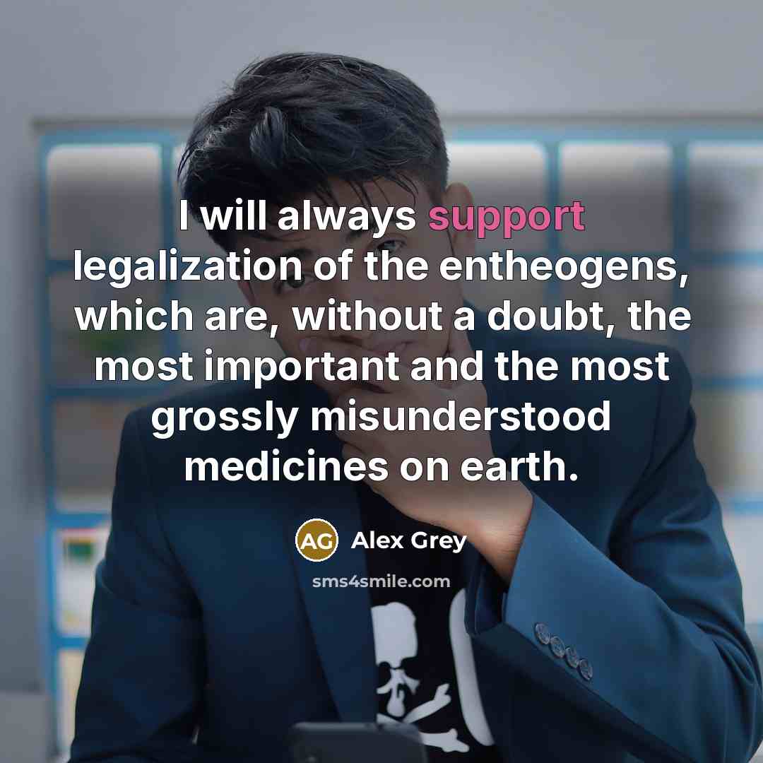 “I will always support legalization of the entheogens, which are,…” quote by Alex Grey