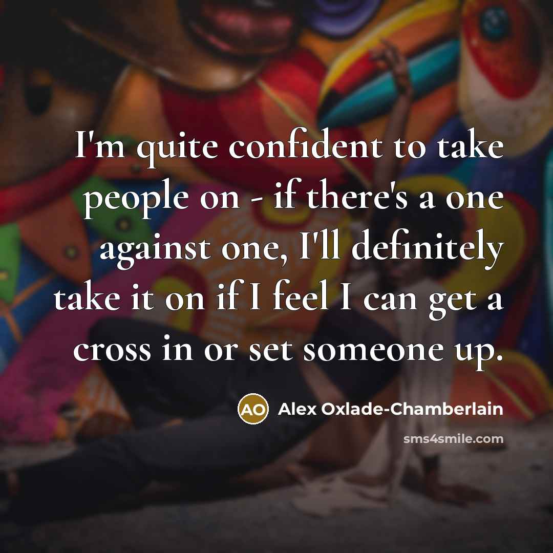 “I'm quite confident to take people on - if there's…” quote by Alex Oxlade-Chamberlain