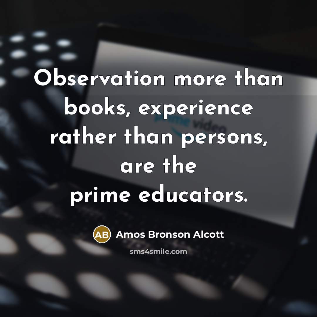 “Observation more than books, experience rather than persons, are the…” quote by Amos Bronson Alcott