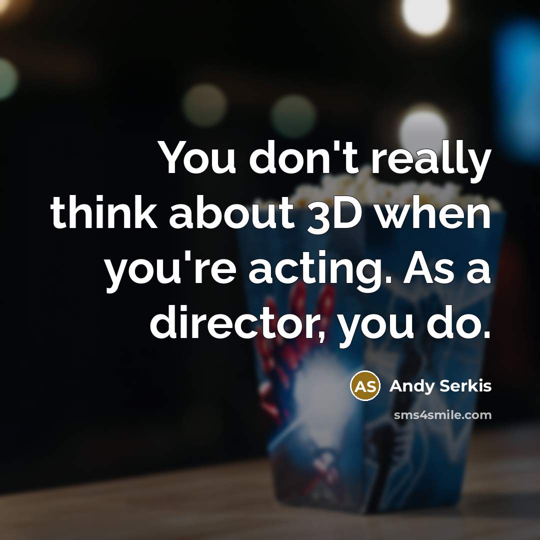 “You don't really think about 3D when you're acting. As…” quote by Andy Serkis