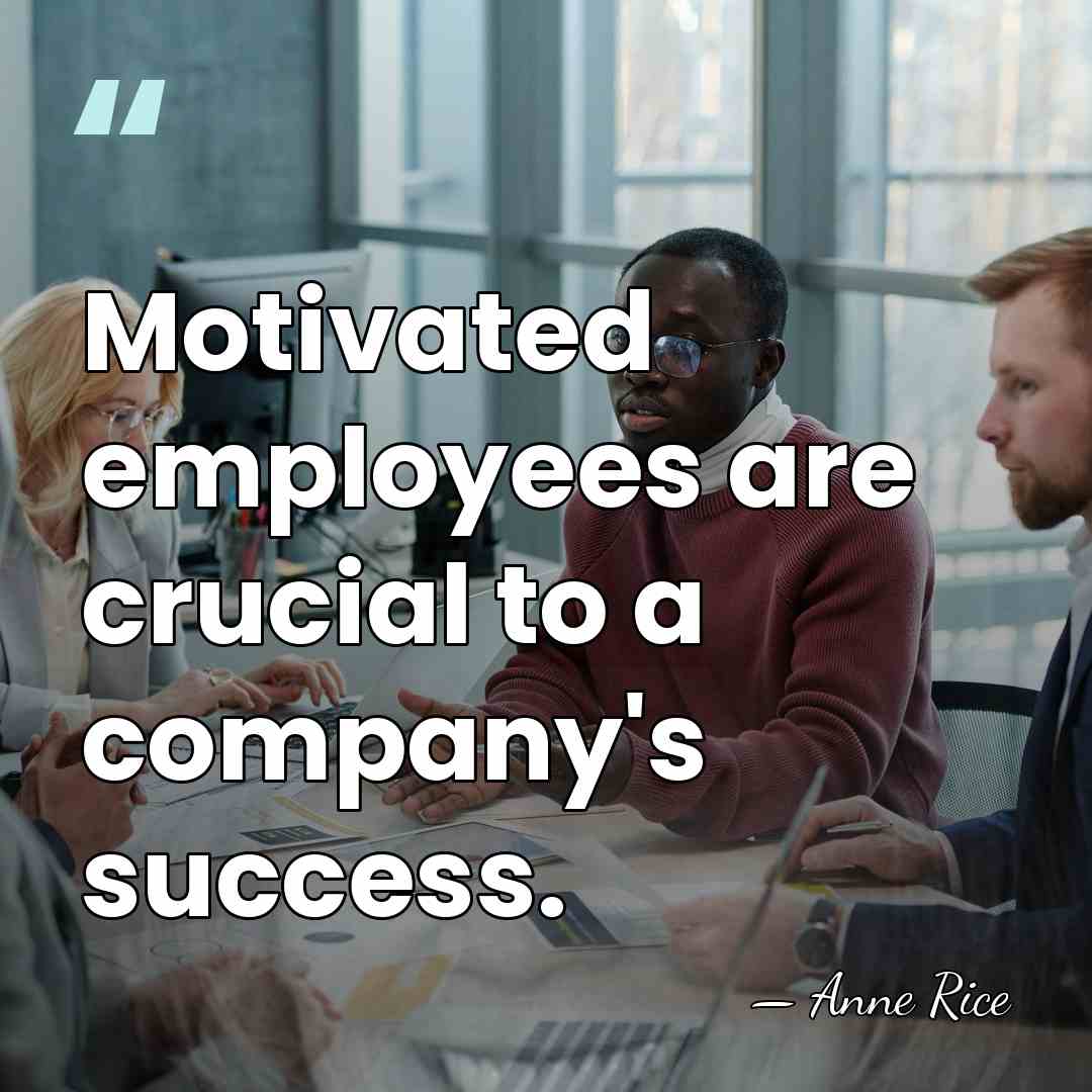 Motivated employees are crucial to a company's success. - Anne Rice
