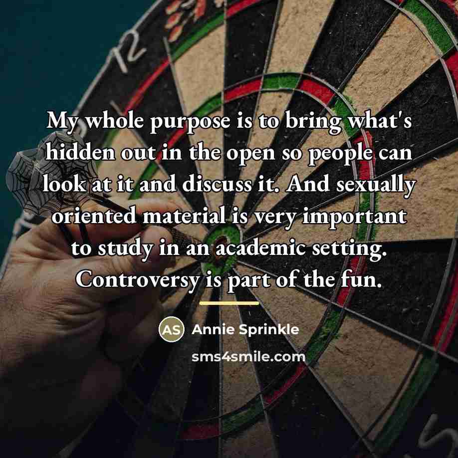 “My whole purpose is to bring what's hidden out in…” quote by Annie Sprinkle