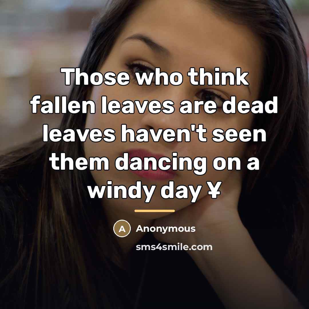 “Those who think fallen leaves are dead leaves haven't seen…” quote by Anonymous