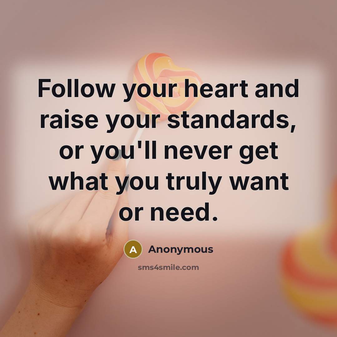 “Follow your heart and raise your standards, or you'll never…” quote by Anonymous