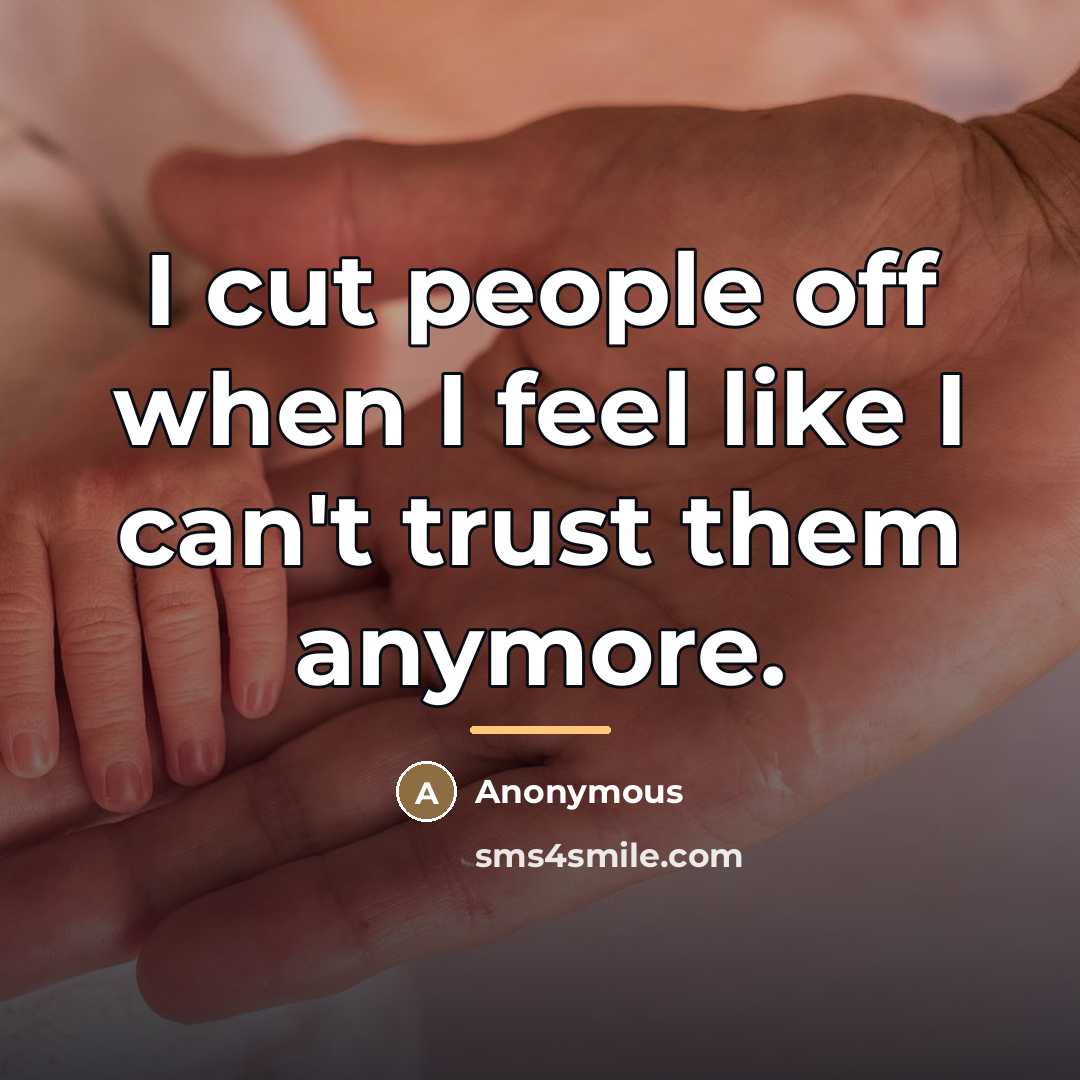 “I cut people off when I feel like I can't…” quote by Anonymous