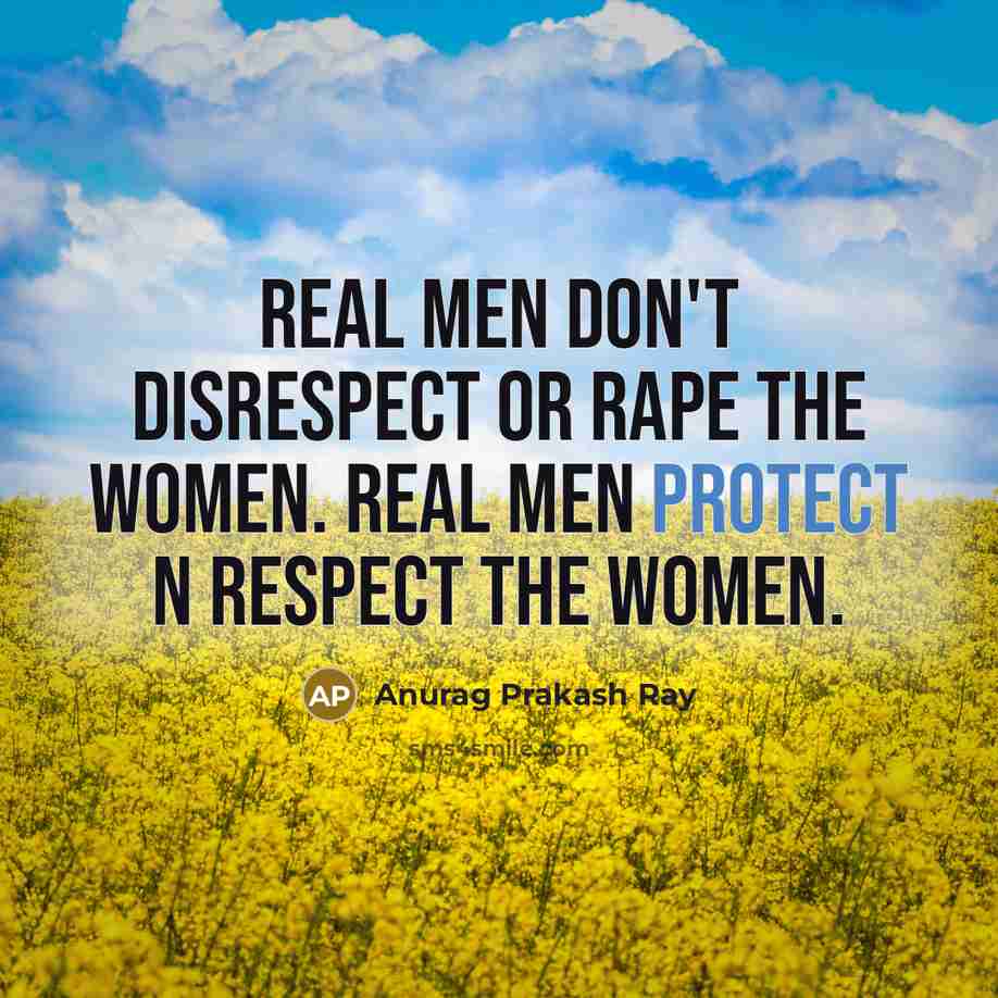 “Real men don't disrespect or rape the women. Real men…” quote by Anurag Prakash Ray