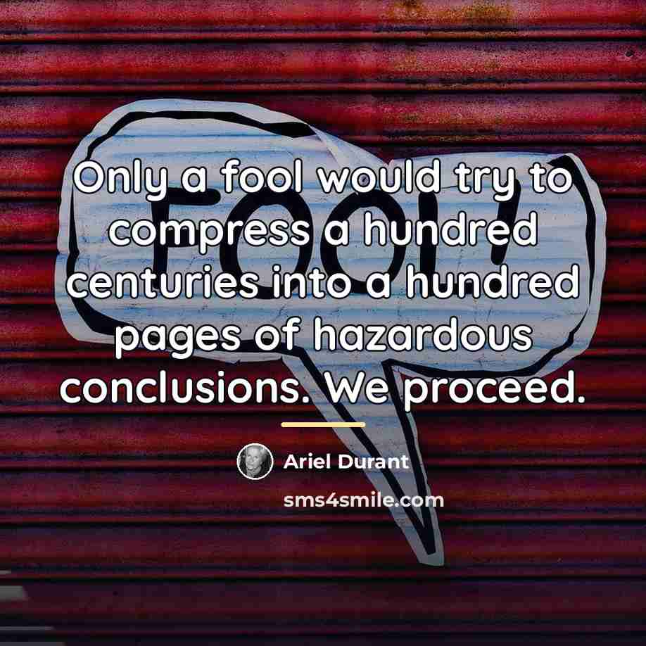 “Only a fool would try to compress a hundred centuries…” quote by Ariel Durant