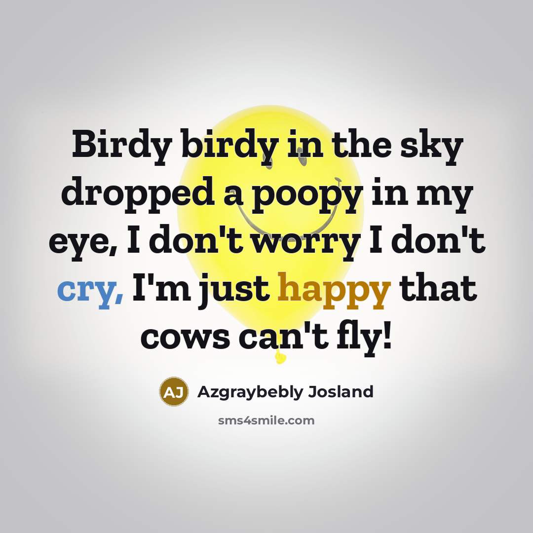 “Birdy birdy in the sky dropped a poopy in my…” quote by Azgraybebly Josland