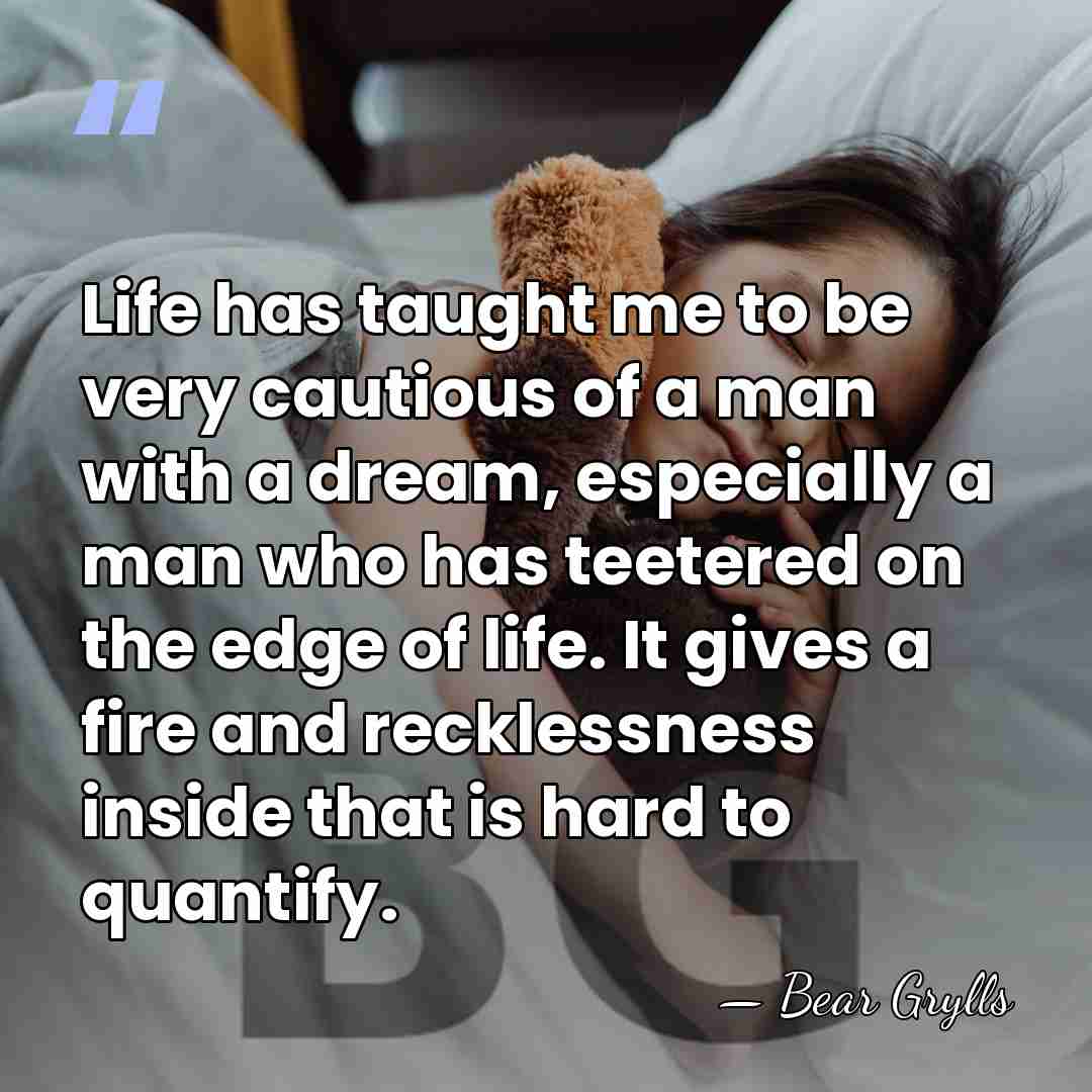 Life has taught me to be very cautious of a man with&hellip; - Bear Grylls