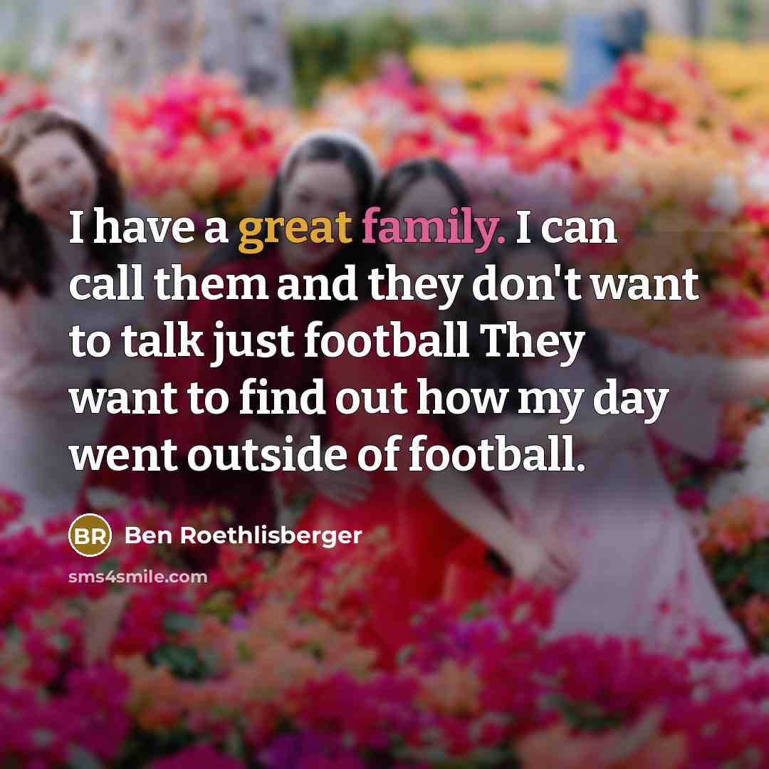 “I have a great family. I can call them and…” quote by Ben Roethlisberger